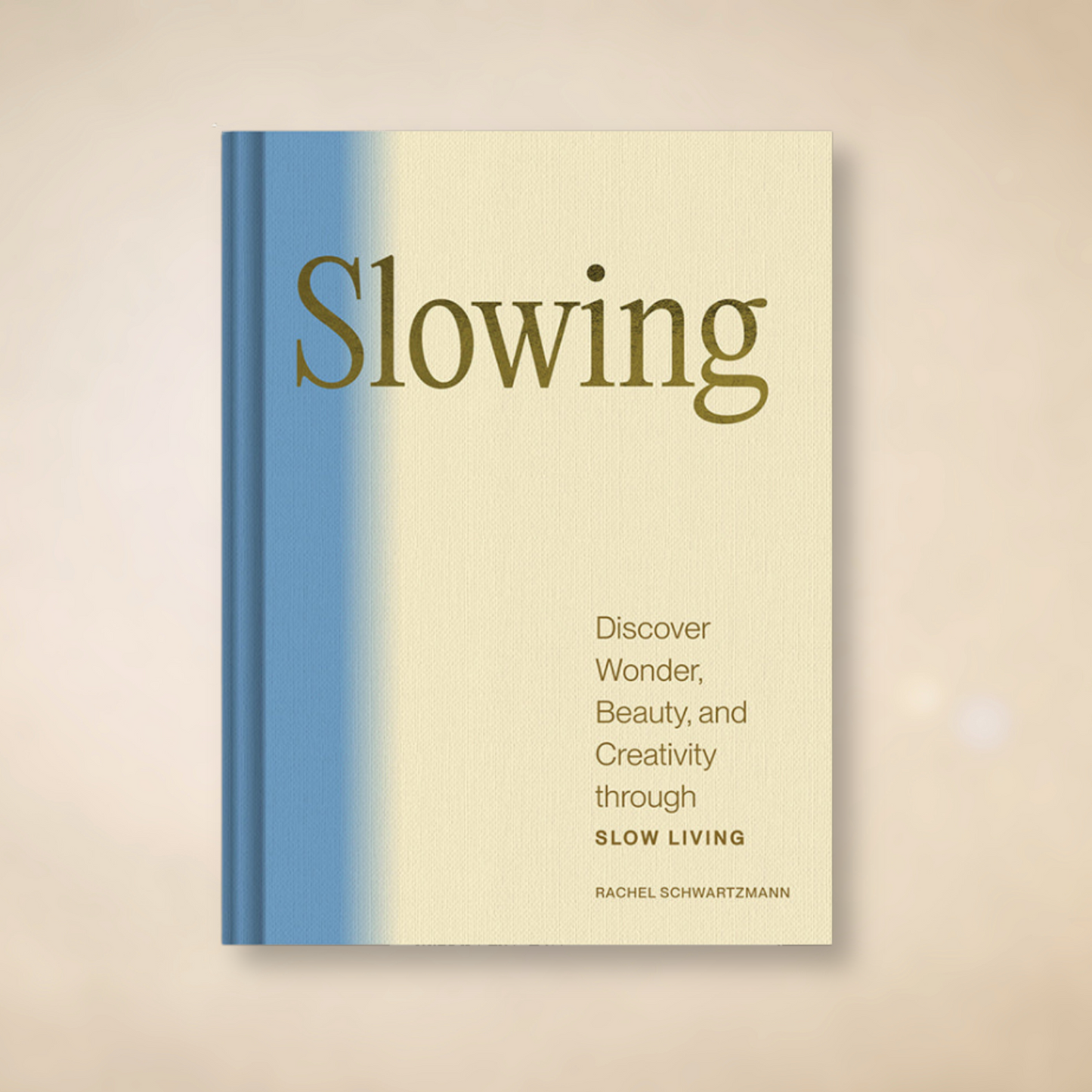Slowing: Discover Wonder, Beauty, and Creativity through Slow Living