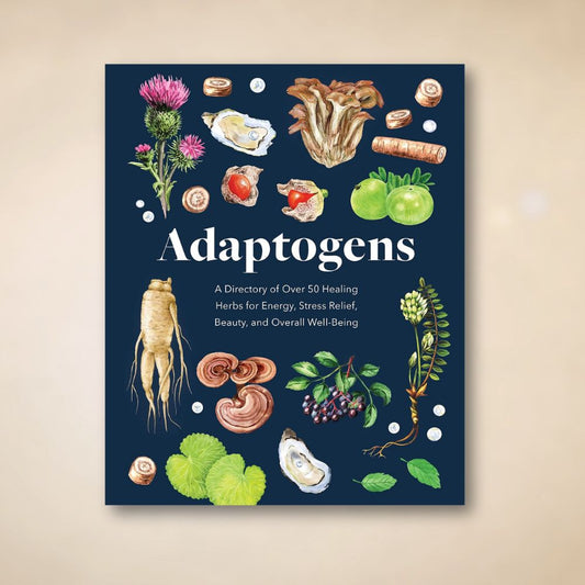 Adaptogens: A Directory of Over 50 Healing Herbs for Energy, Stress Relief, Beauty, and Overall Well-Being